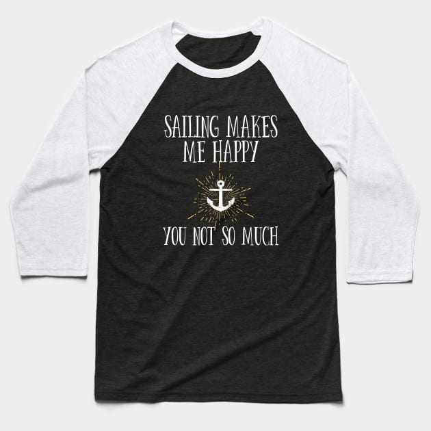 Sailing - Sailing Makes Me Happy You Not So Much Baseball T-Shirt by Kudostees